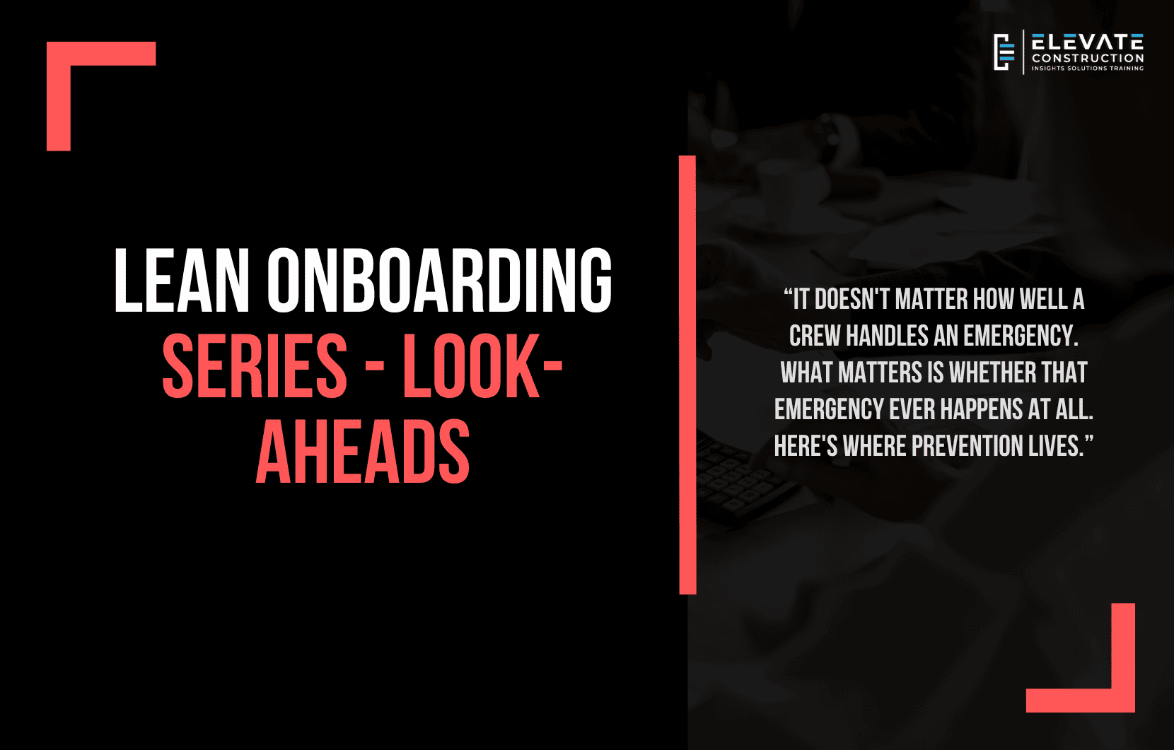 Lean Onboarding Series, Look-aheads: it doesn’t matter how well a crew handles an emergency; what matters is whether that emergency ever happens at all, and the look-ahead is where prevention lives