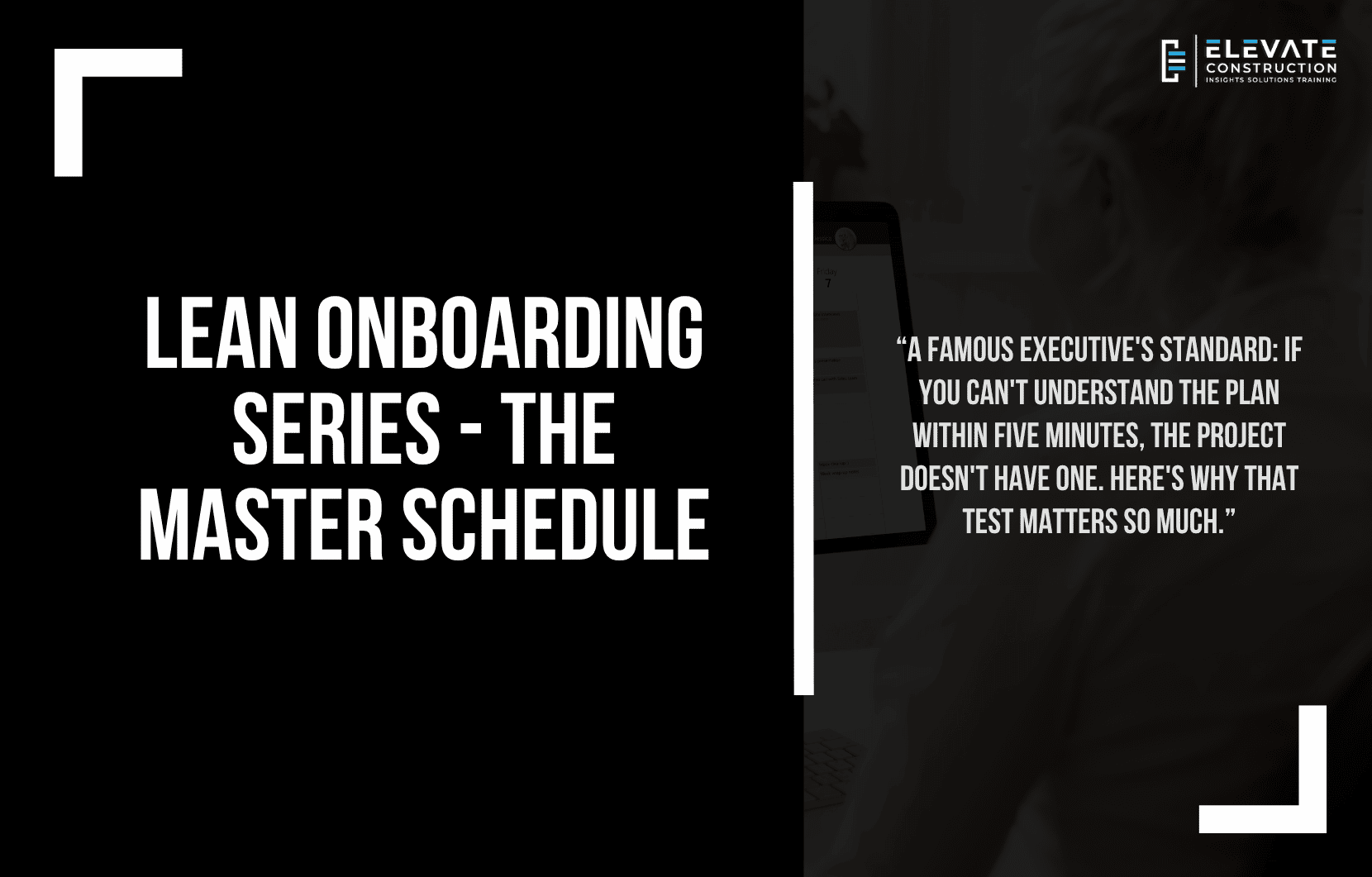 Lean Onboarding Series, The Master Schedule: a famous executive’s standard, if you can’t understand the plan within five minutes the project doesn’t have one, and why that test matters so much
