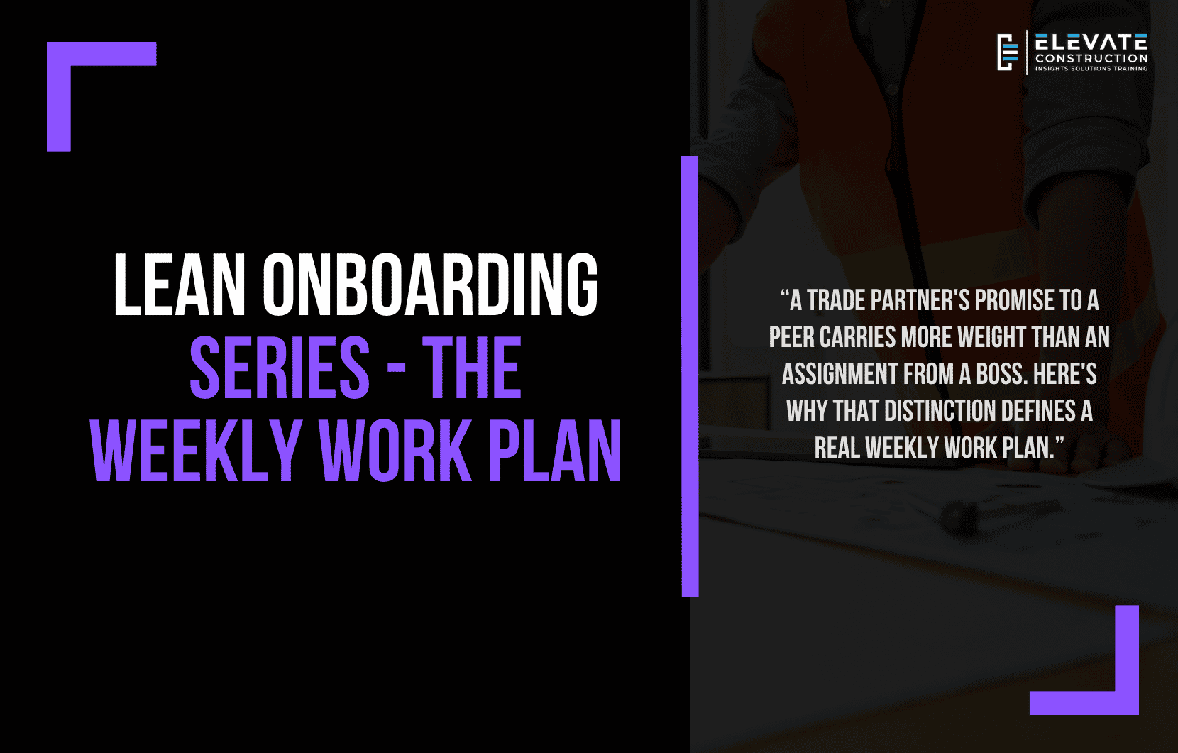 Lean Onboarding Series, The Weekly Work Plan: a trade partner’s promise to a peer carries more weight than an assignment from a boss, and that distinction defines a real weekly work plan